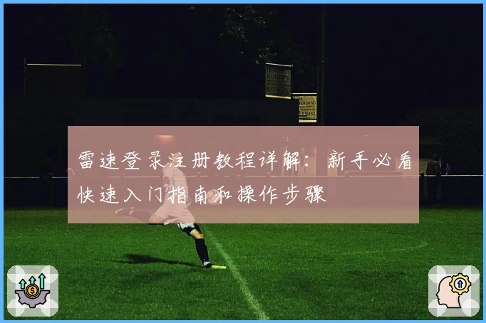 雷速登录注册教程详解:新手必看快速入门指南和操作步骤
