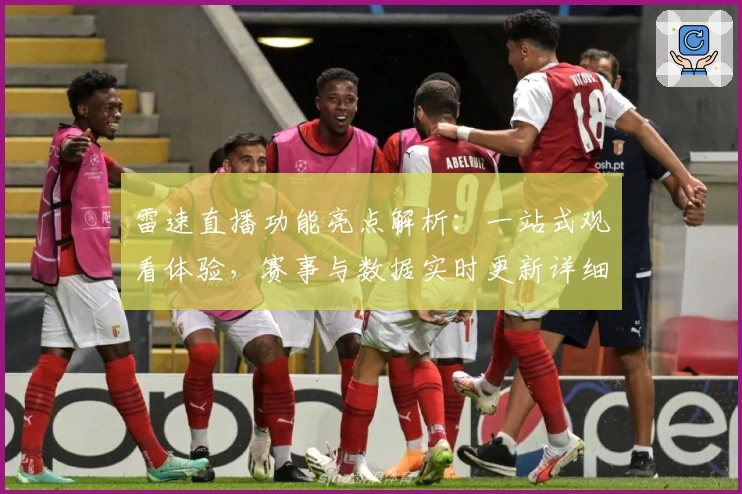 雷速直播功能亮点解析：一站式观看体验，赛事与数据实时更新详细指南
