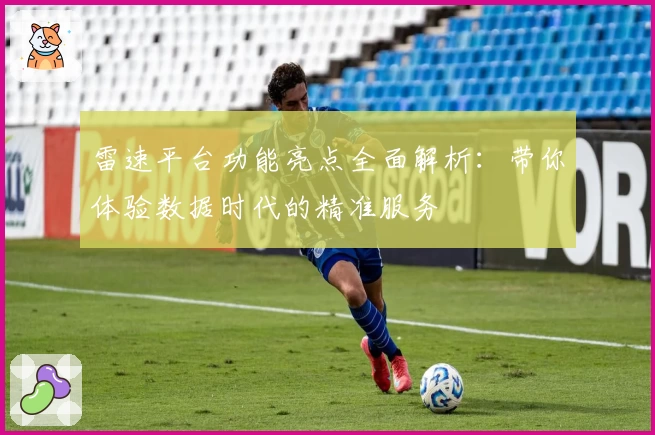 雷速平台功能亮点全面解析：带你体验数据时代的精准服务