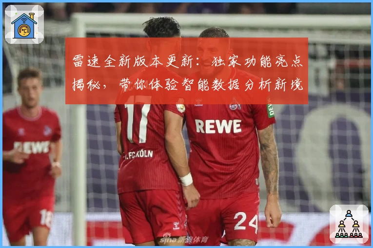 雷速全新版本更新：独家功能亮点揭秘，带你体验智能数据分析新境界