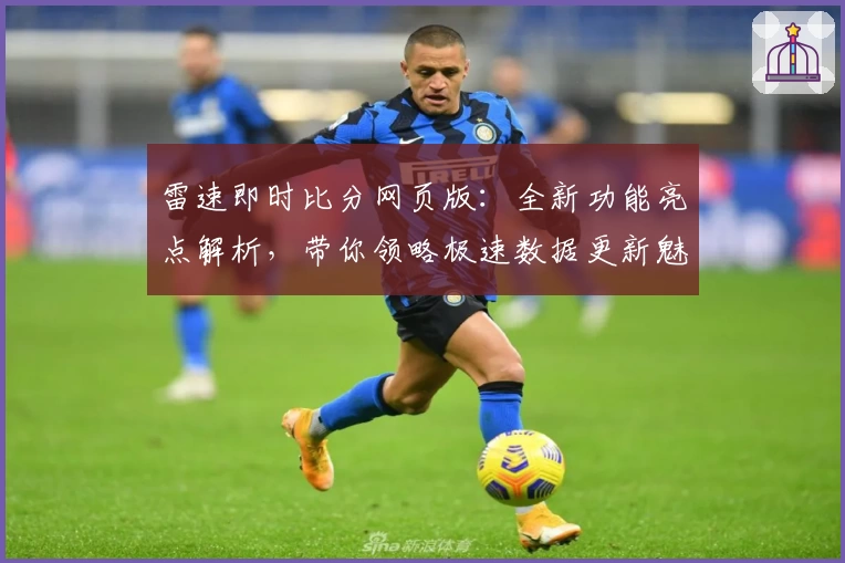 雷速即时比分网页版：全新功能亮点解析，带你领略极速数据更新魅力